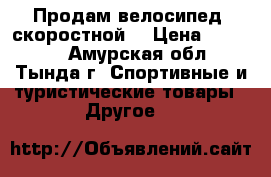 Продам велосипед, скоростной  › Цена ­ 10 000 - Амурская обл., Тында г. Спортивные и туристические товары » Другое   